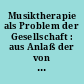 Musiktherapie als Problem der Gesellschaft : aus Anlaß der von Mauricio Kagel geleiteten Kölner Kurse für Neue Musik 1972