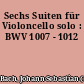 Sechs Suiten für Violoncello solo : BWV 1007 - 1012