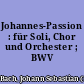 Johannes-Passion : für Soli, Chor und Orchester ; BWV 245