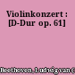 Violinkonzert : [D-Dur op. 61]