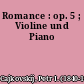 Romance : op. 5 ; Violine und Piano