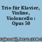 Trio für Klavier, Violine, Violoncello : Opus 50