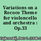 Variations on a Rococo Theme for violoncello and orchestra : Op.33