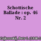 Schottische Ballade : op. 46 Nr. 2