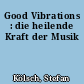 Good Vibrations : die heilende Kraft der Musik