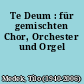 Te Deum : für gemischten Chor, Orchester und Orgel