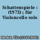 Schattenspiele : (1973) ; für Violoncello solo