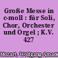 Große Messe in c-moll : für Soli, Chor, Orchester und Orgel ; K.V. 427