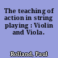The teaching of action in string playing : Violin and Viola.