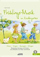 Frühlings-Musik im Kindergarten : Hören - Singen - Bewegen - Klingen ; Elementares Musizieren mit Kindern zum Entdecken von Natur und Umwelt